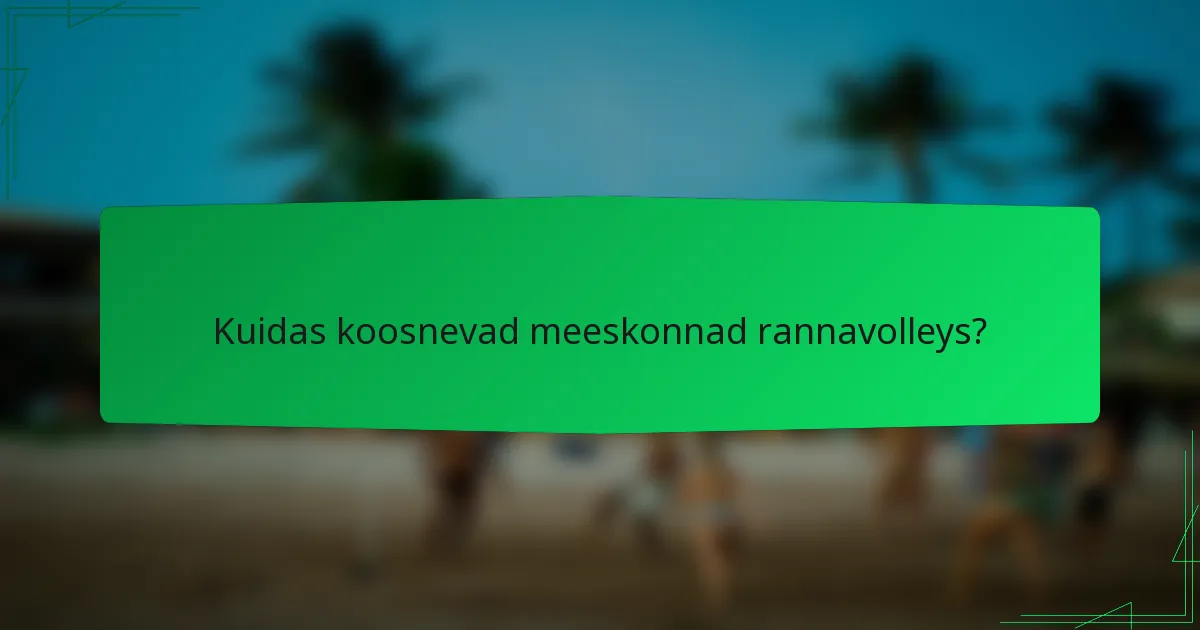 Kuidas koosnevad meeskonnad rannavolleys?
