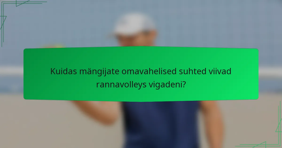 Kuidas mängijate omavahelised suhted viivad rannavolleys vigadeni?