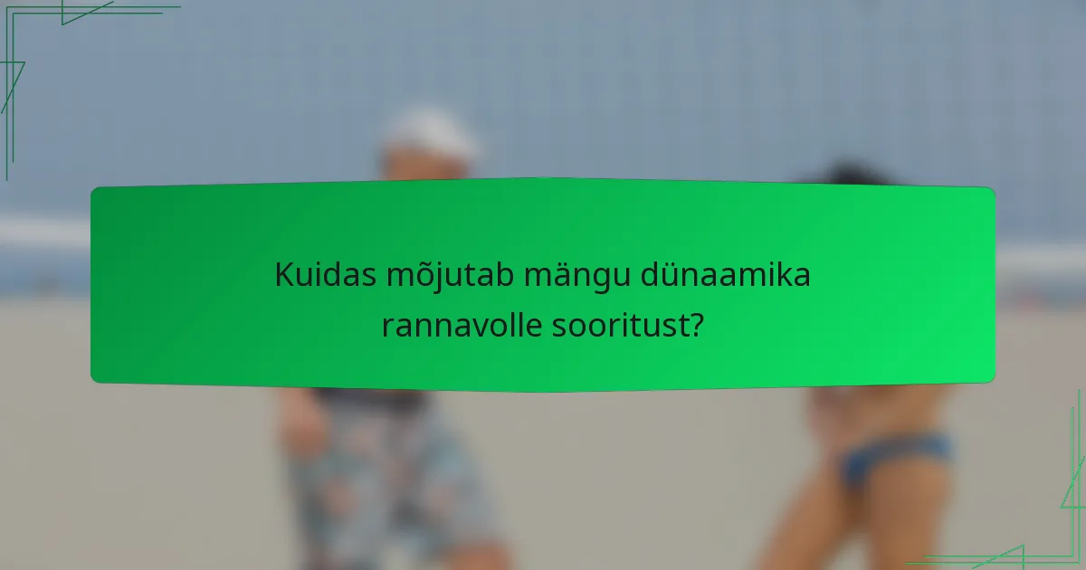Kuidas mõjutab mängu dünaamika rannavolle sooritust?