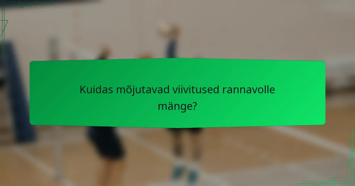Kuidas mõjutavad viivitused rannavolle mänge?