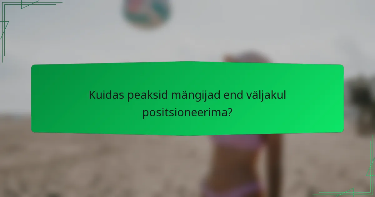 Kuidas peaksid mängijad end väljakul positsioneerima?