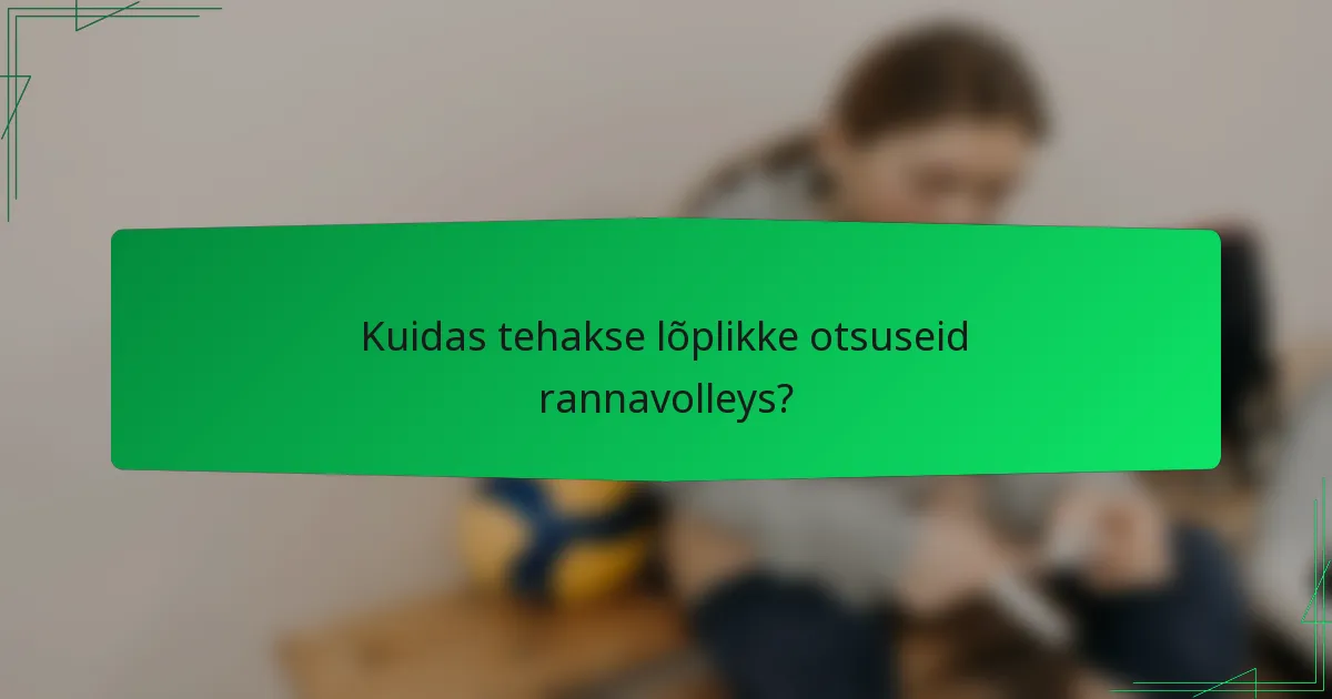 Kuidas tehakse lõplikke otsuseid rannavolleys?