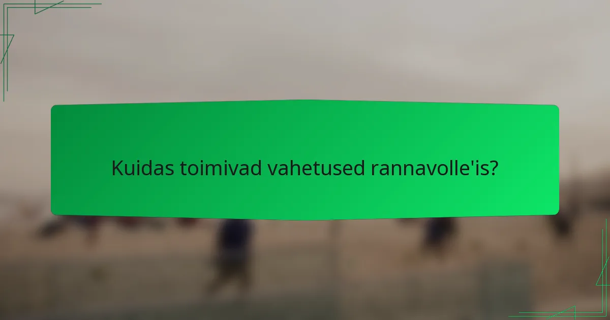 Kuidas toimivad vahetused rannavolle'is?
