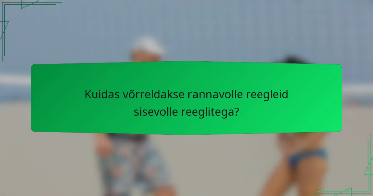 Kuidas võrreldakse rannavolle reegleid sisevolle reeglitega?
