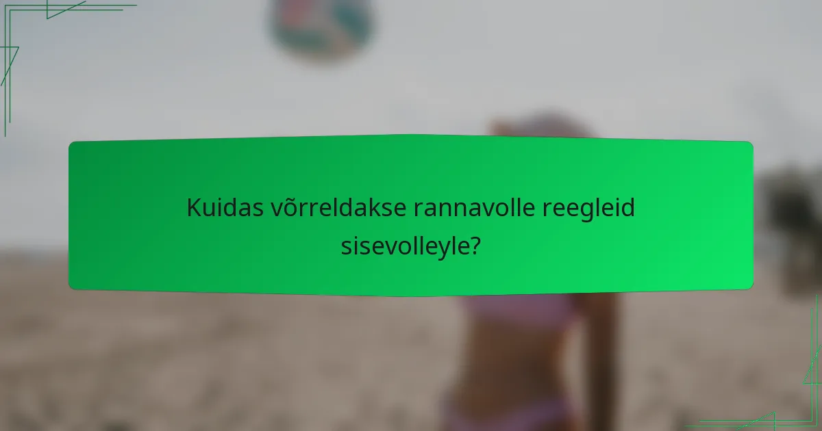 Kuidas võrreldakse rannavolle reegleid sisevolleyle?