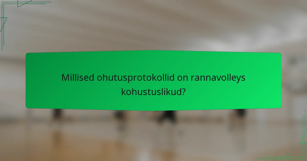Millised ohutusprotokollid on rannavolleys kohustuslikud?