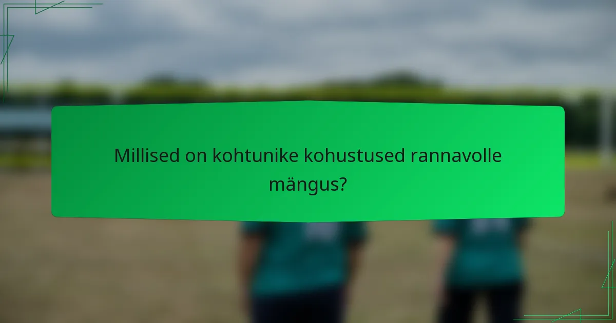 Millised on kohtunike kohustused rannavolle mängus?