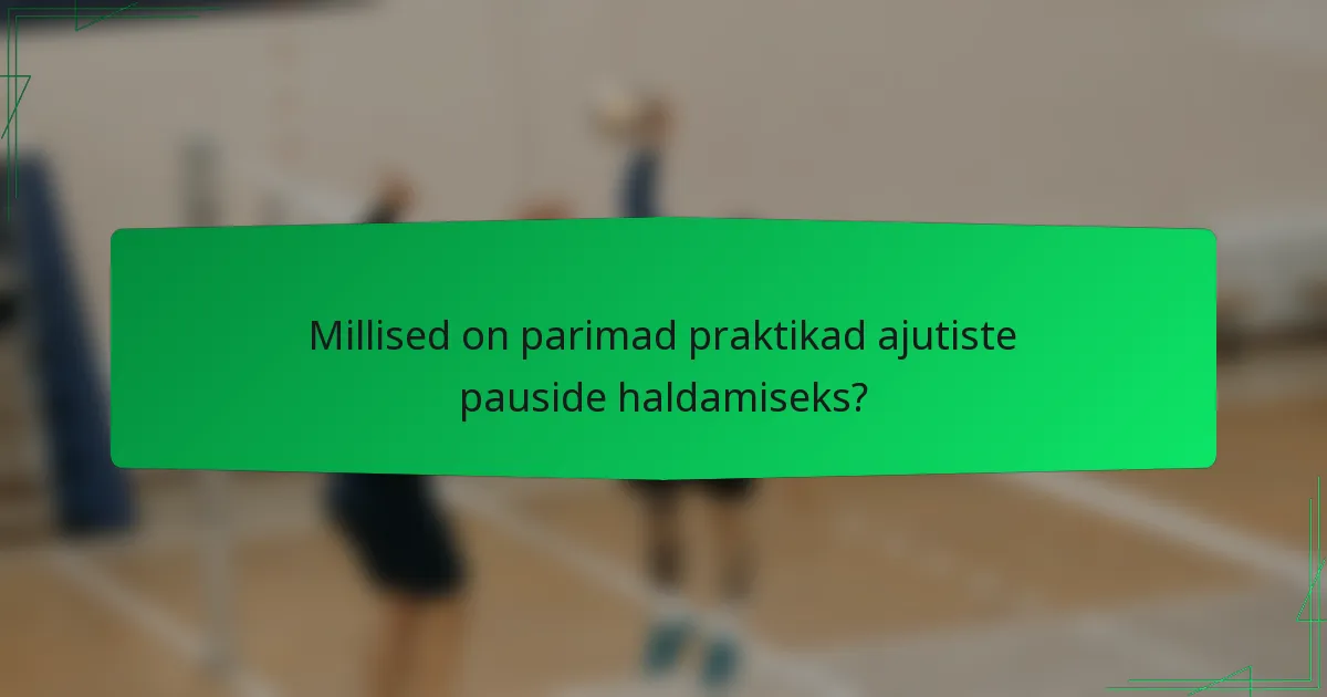 Millised on parimad praktikad ajutiste pauside haldamiseks?