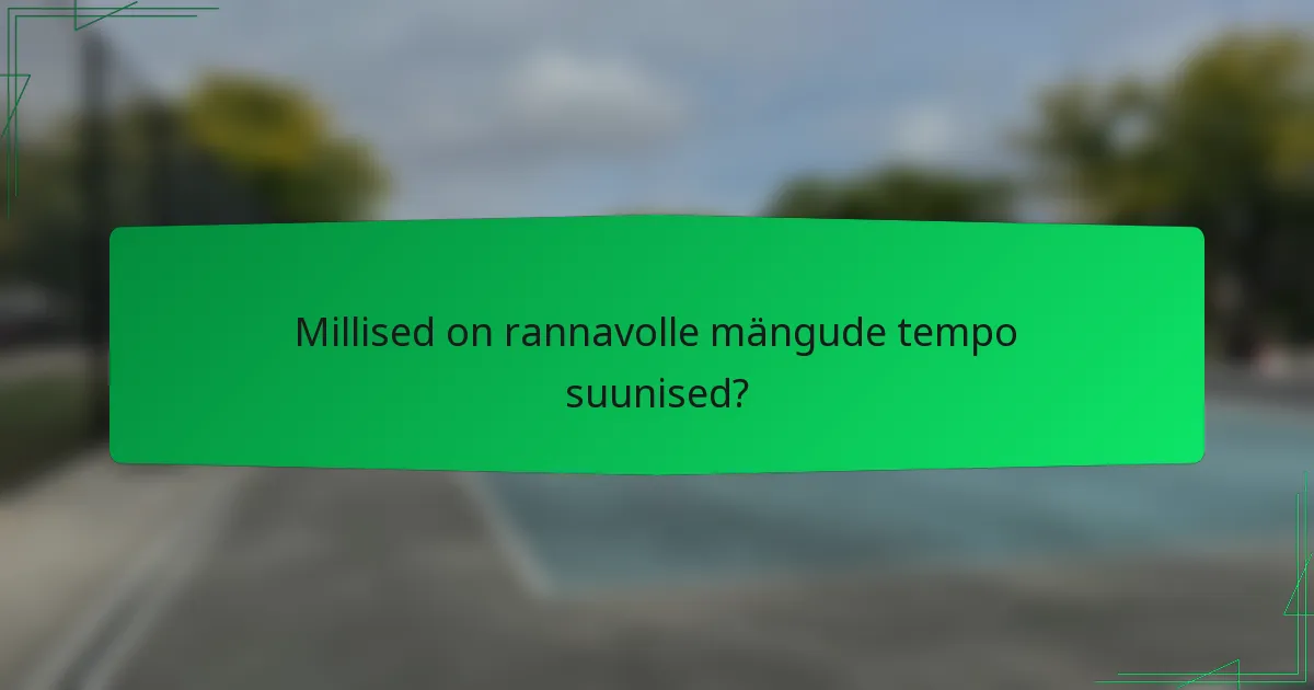 Millised on rannavolle mängude tempo suunised?