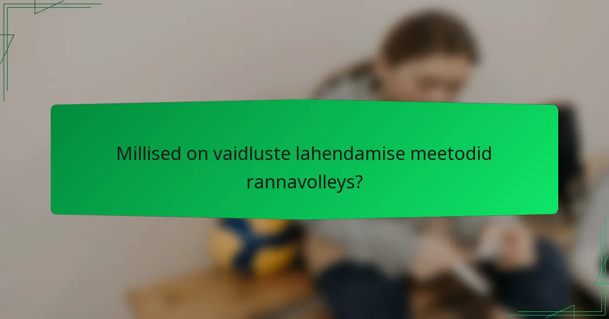 Millised on vaidluste lahendamise meetodid rannavolleys?