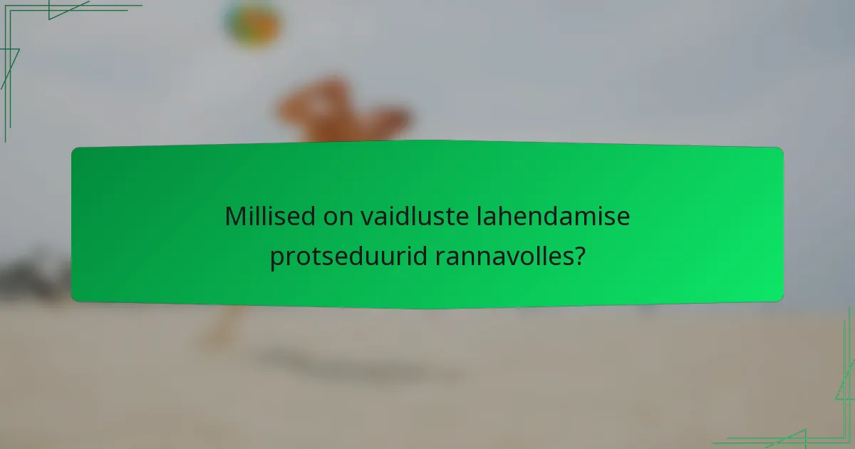 Millised on vaidluste lahendamise protseduurid rannavolles?