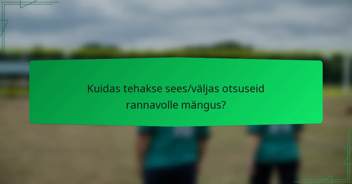Kuidas tehakse sees/väljas otsuseid rannavolle mängus?
